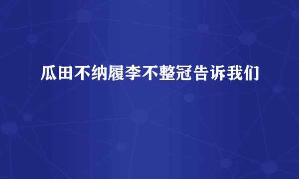 瓜田不纳履李不整冠告诉我们