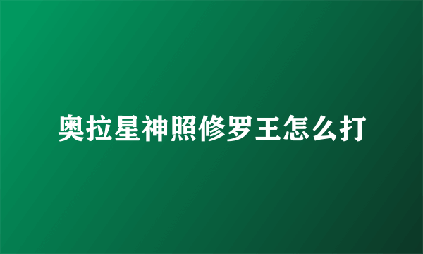 奥拉星神照修罗王怎么打