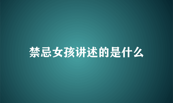 禁忌女孩讲述的是什么