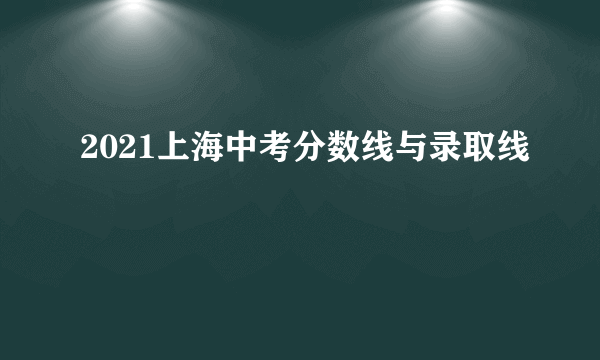 2021上海中考分数线与录取线