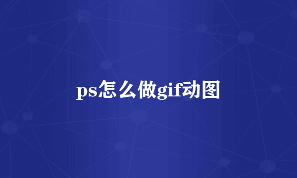 ps怎么做gif动图