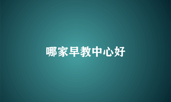 哪家早教中心好