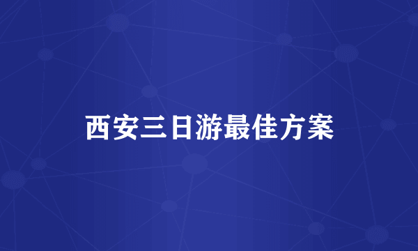 西安三日游最佳方案