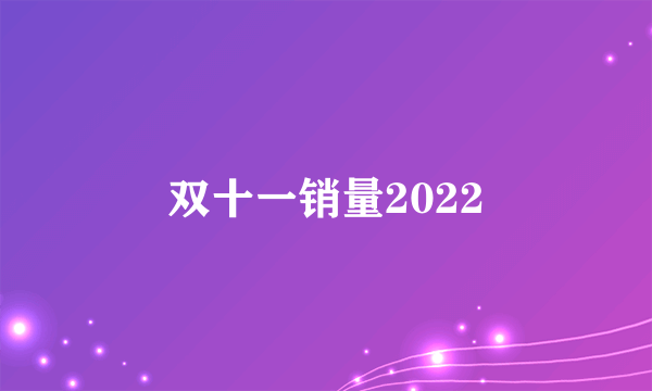 双十一销量2022