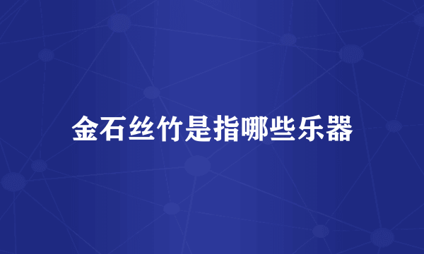 金石丝竹是指哪些乐器