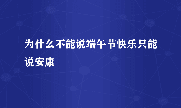 为什么不能说端午节快乐只能说安康