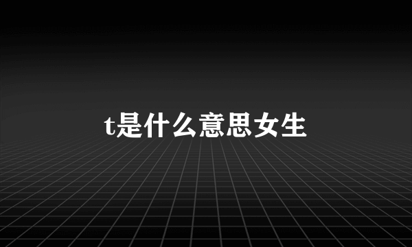 t是什么意思女生
