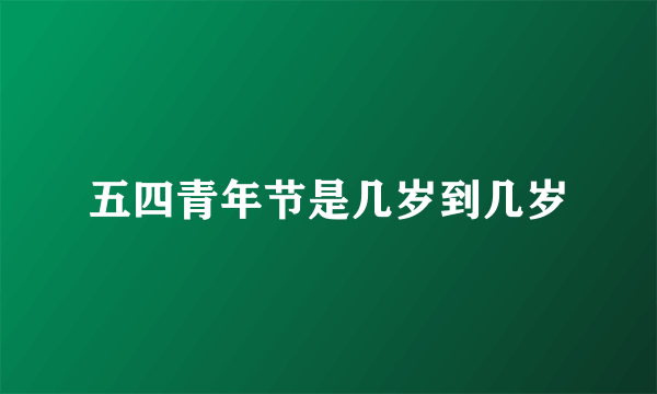 五四青年节是几岁到几岁