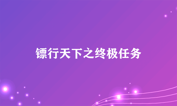 镖行天下之终极任务