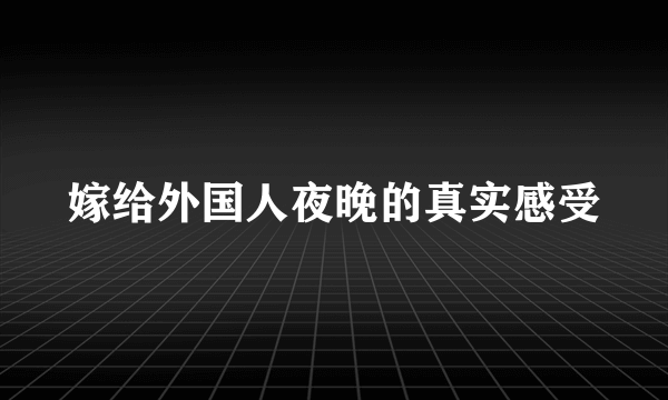 嫁给外国人夜晚的真实感受