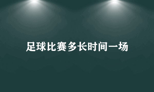 足球比赛多长时间一场