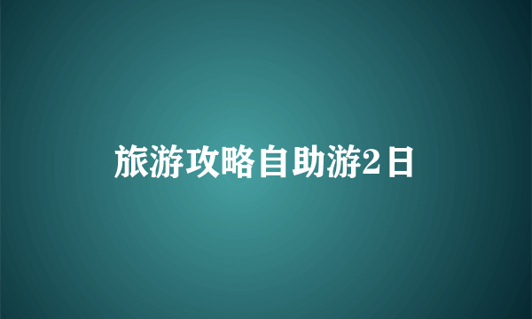 旅游攻略自助游2日