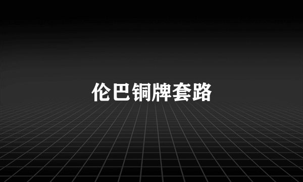 伦巴铜牌套路