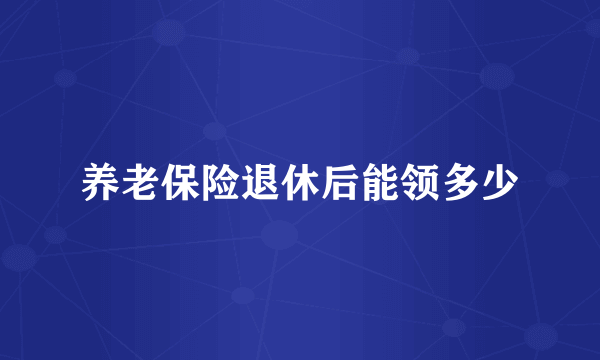 养老保险退休后能领多少