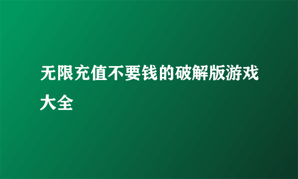 无限充值不要钱的破解版游戏大全