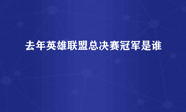 去年英雄联盟总决赛冠军是谁