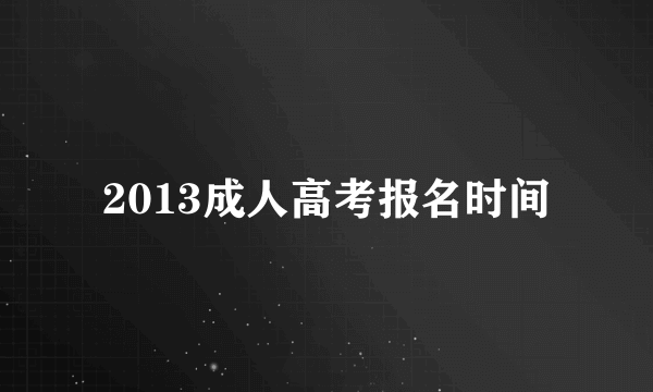 2013成人高考报名时间