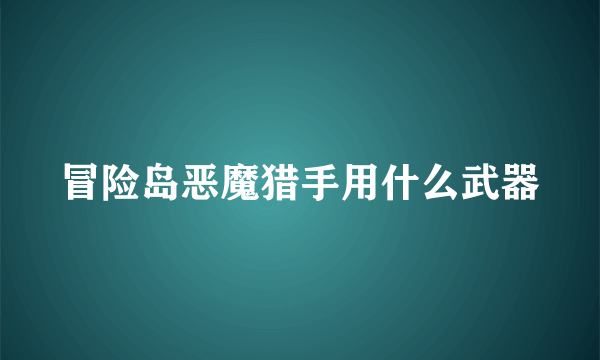 冒险岛恶魔猎手用什么武器