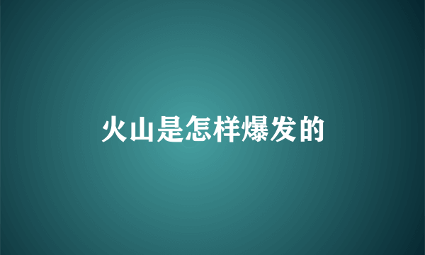 火山是怎样爆发的