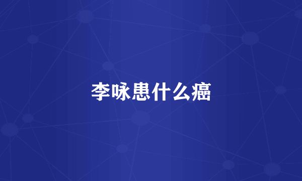 李咏患什么癌