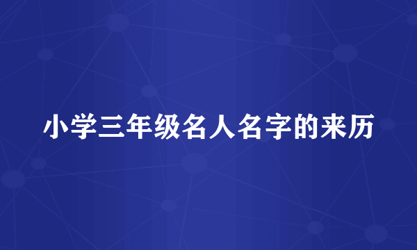 小学三年级名人名字的来历