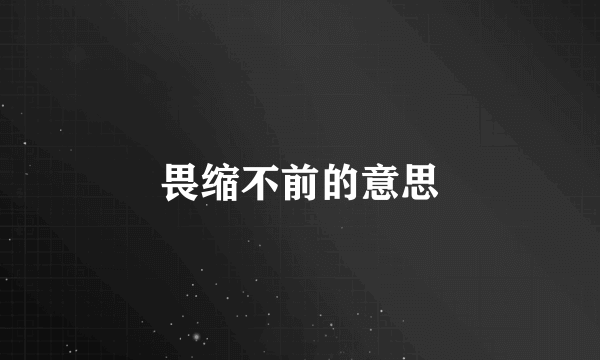 畏缩不前的意思