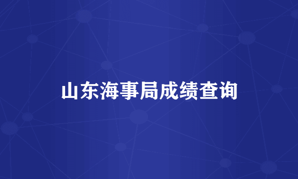山东海事局成绩查询