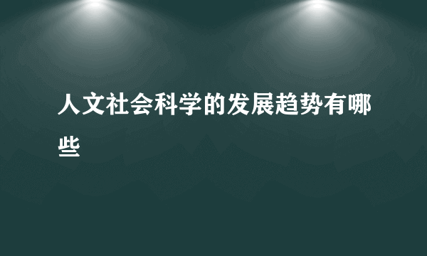 人文社会科学的发展趋势有哪些