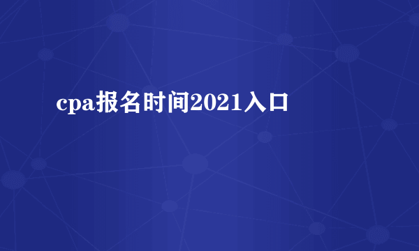 cpa报名时间2021入口