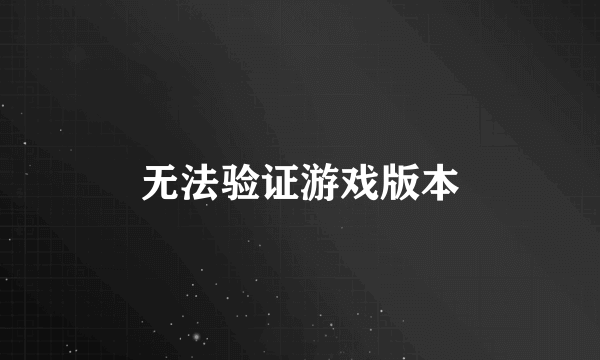 无法验证游戏版本