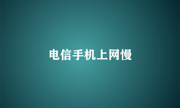 电信手机上网慢