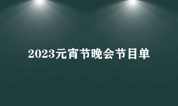 2023元宵节晚会节目单