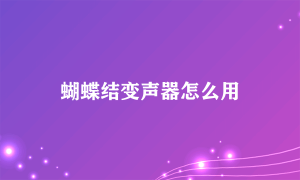 蝴蝶结变声器怎么用