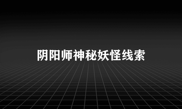 阴阳师神秘妖怪线索