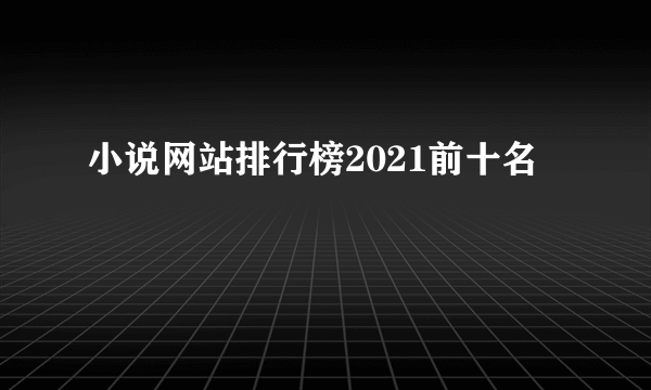 小说网站排行榜2021前十名