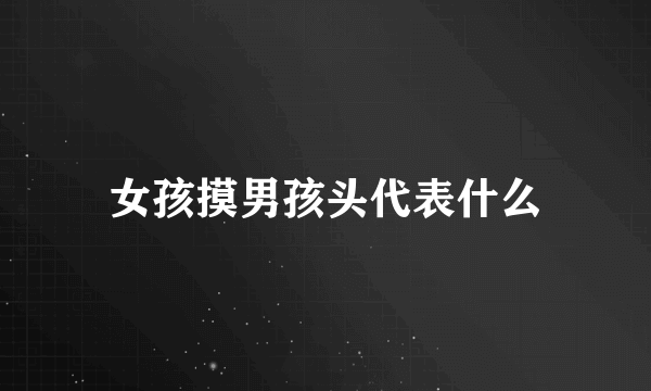 女孩摸男孩头代表什么