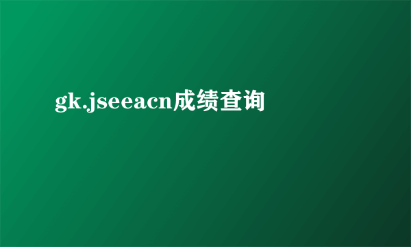 gk.jseeacn成绩查询