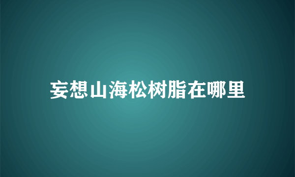 妄想山海松树脂在哪里