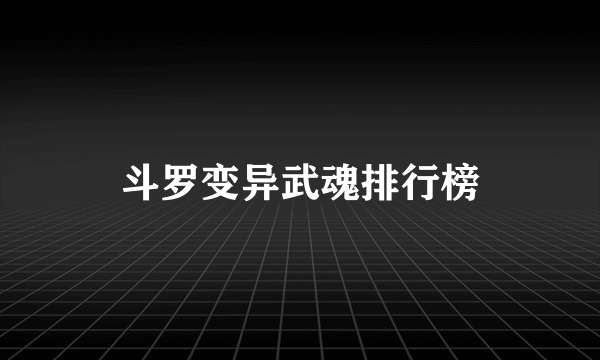 斗罗变异武魂排行榜