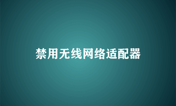 禁用无线网络适配器
