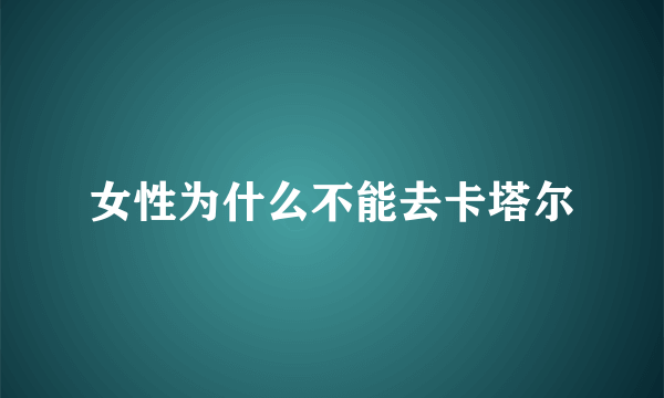 女性为什么不能去卡塔尔