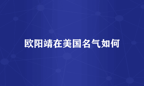 欧阳靖在美国名气如何
