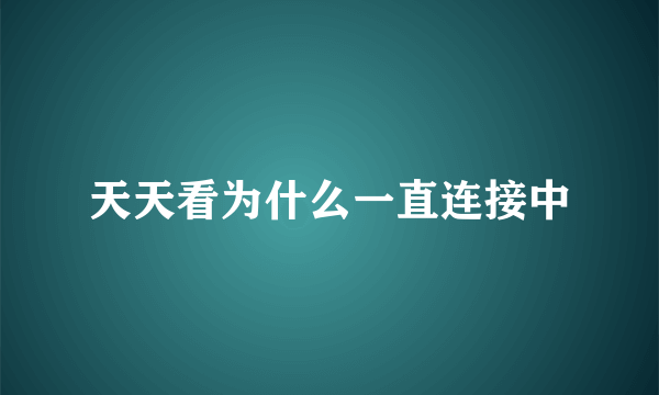 天天看为什么一直连接中
