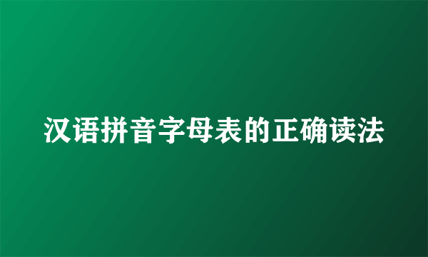 汉语拼音字母表的正确读法