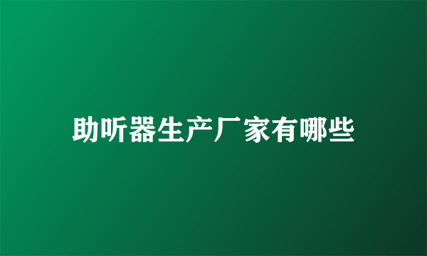 助听器生产厂家有哪些