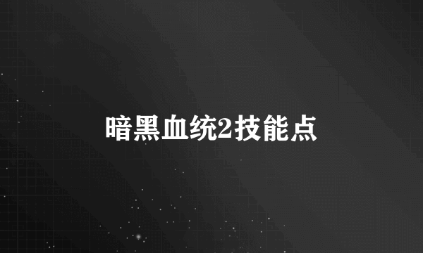 暗黑血统2技能点