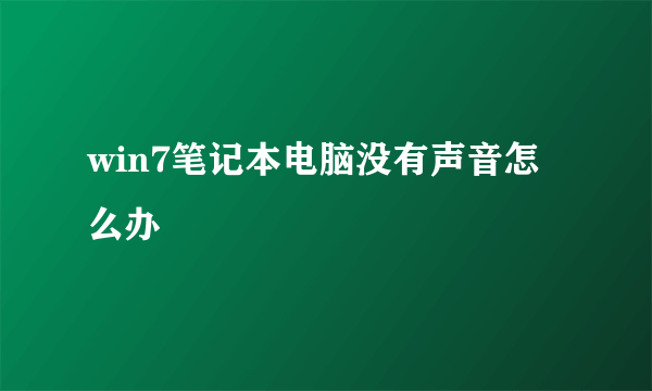 win7笔记本电脑没有声音怎么办