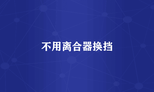 不用离合器换挡