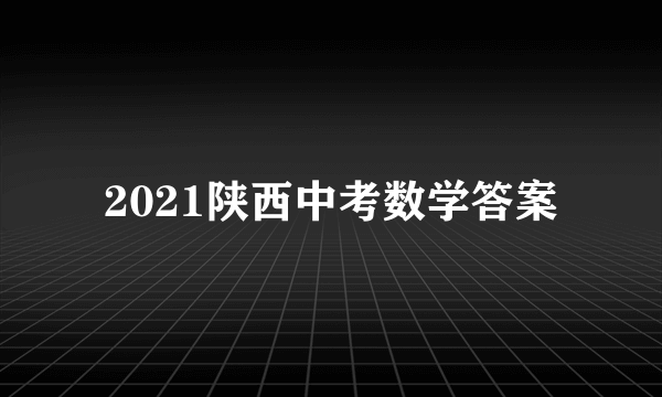 2021陕西中考数学答案
