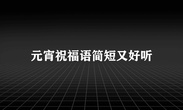 元宵祝福语简短又好听